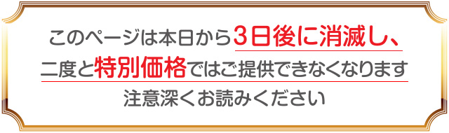 このページは本日から３日後に消滅し、二度と特別価格ではご提供できなくなります　注意深くお読みください